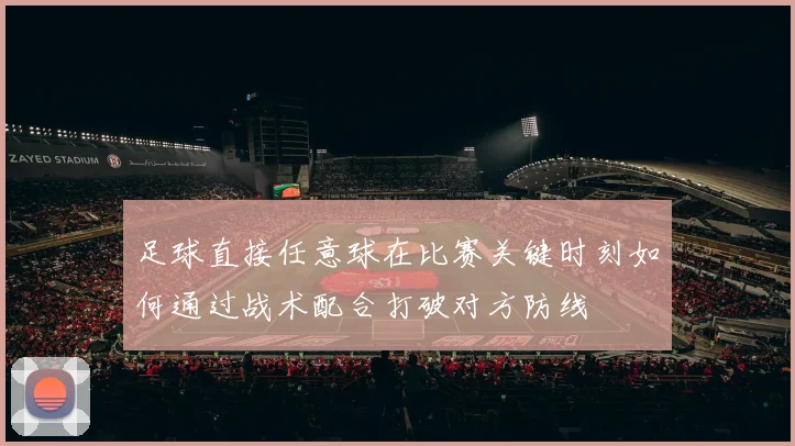 足球直接任意球在比赛关键时刻如何通过战术配合打破对方防线