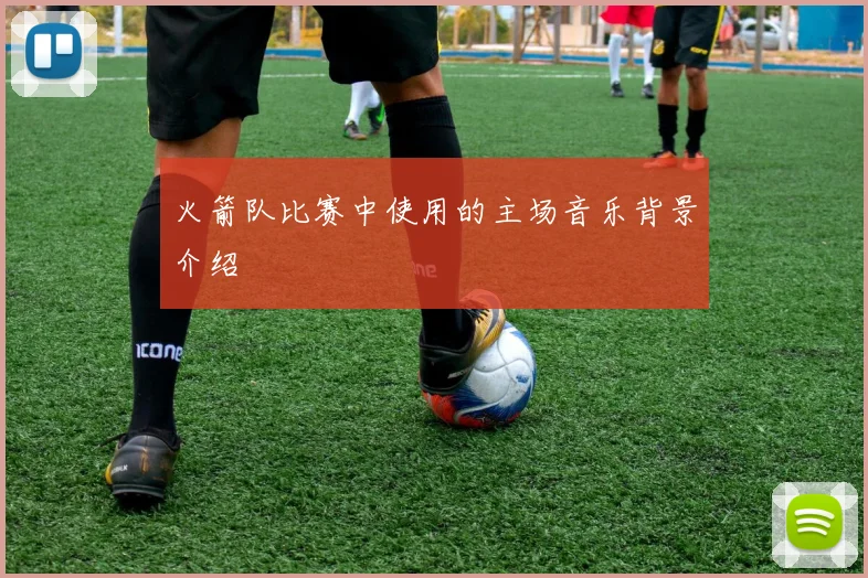 火箭队比赛中使用的主场音乐背景介绍